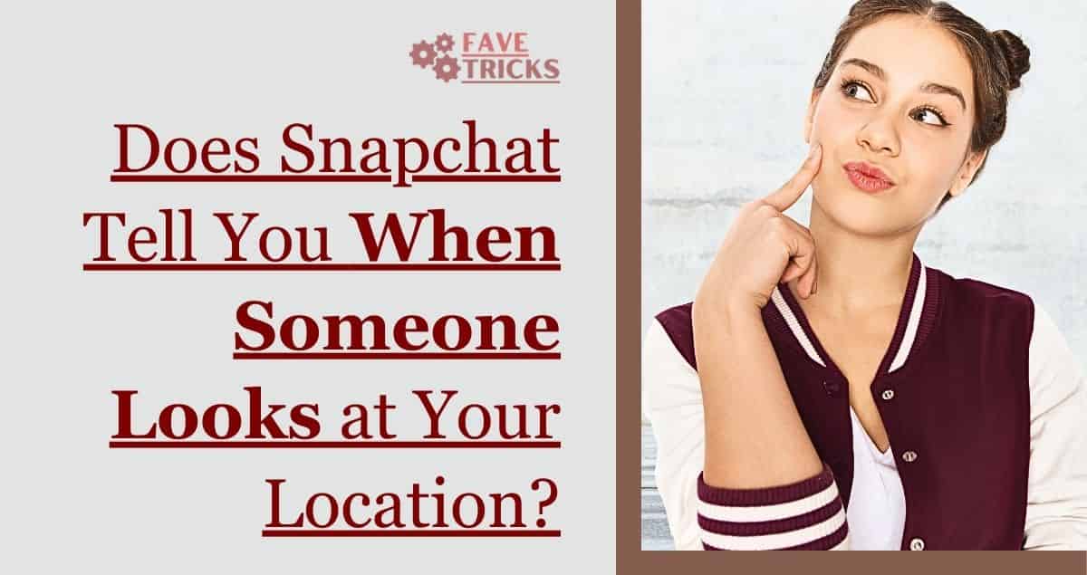 does Snapchat tell you when someone looks at your location